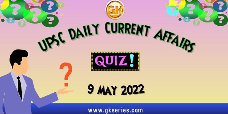 UPSC Daily Current Affairs Quiz: 9 May 2022