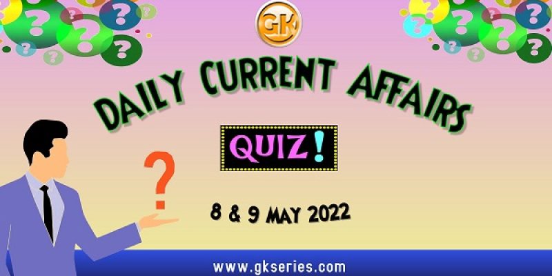 Daily Quiz on Current Affairs by Gkseries – 8 & 9 May 2022