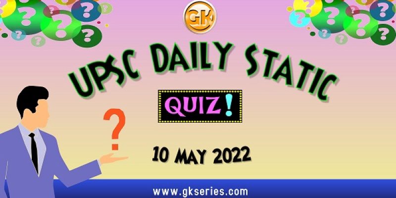 UPSC Daily Static Quiz – 10 May 2022