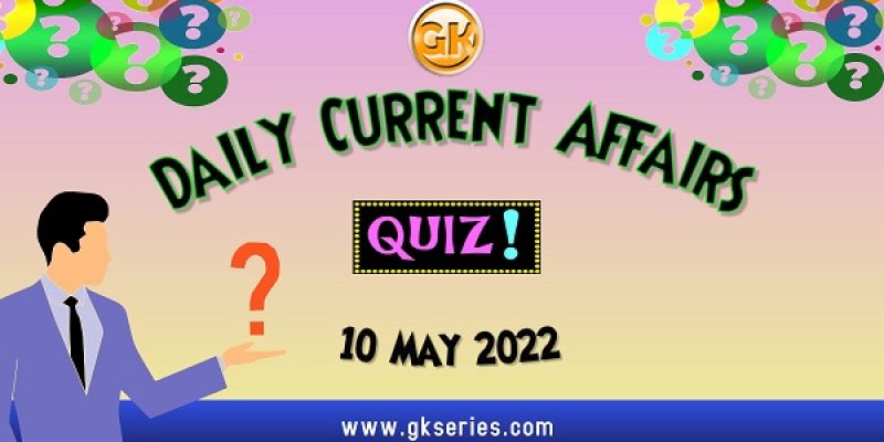 Daily Quiz on Current Affairs by Gkseries – 10 May 2022