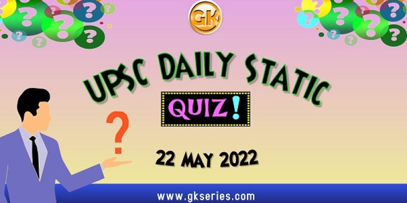 UPSC Daily Static Quiz – 22 May 2022
