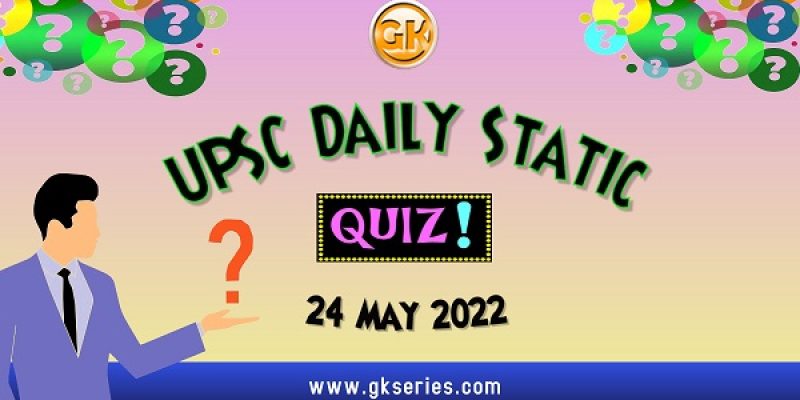 UPSC Daily Static Quiz – 24 May 2022