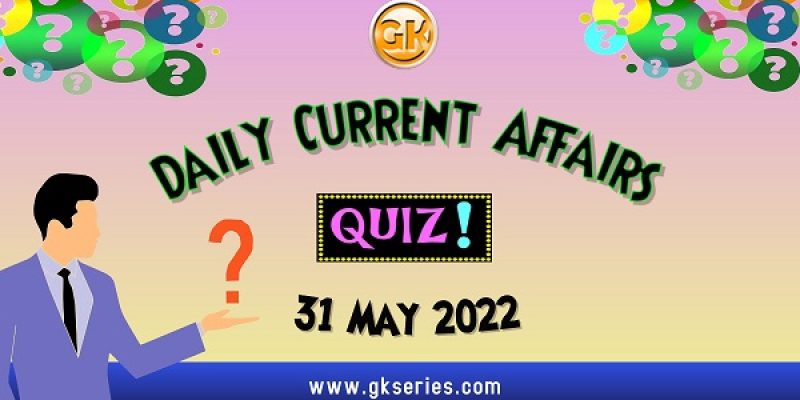 Daily Quiz on Current Affairs by Gkseries – 31 May 2022