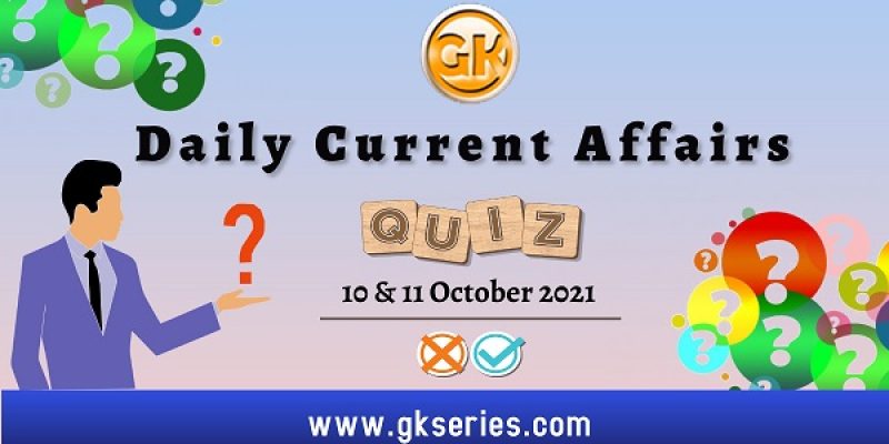 Daily Current Affairs Quiz – 10 & 11 October 2021 | Gkseries