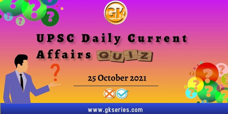 UPSC Daily Current Affairs Quiz – 25 October 2021