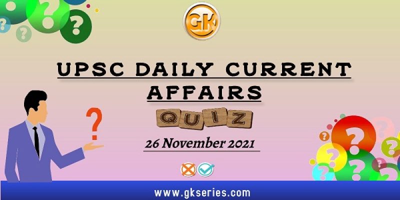 UPSC Daily Current Affairs Quiz – 26 November 2021