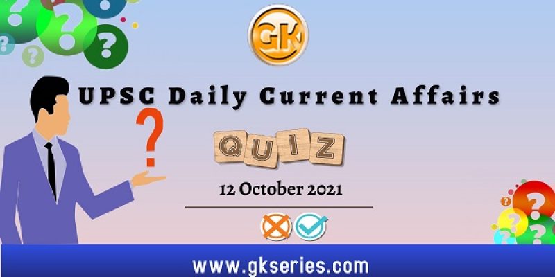 UPSC Daily Current Affairs Quiz – 12 October 2021