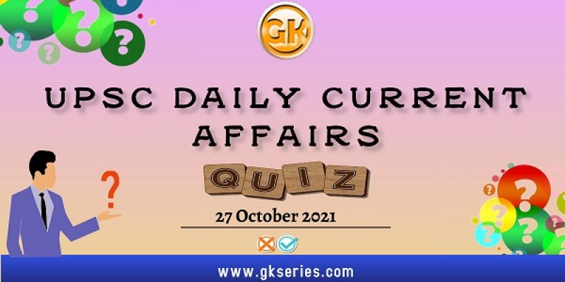 UPSC Daily Current Affairs Quiz – 27 October 2021