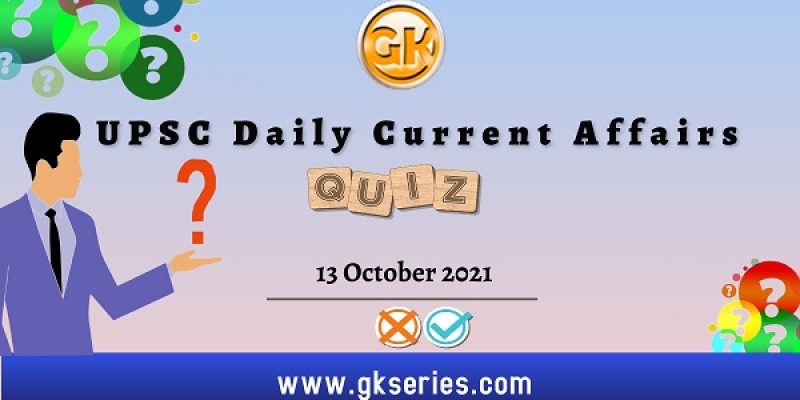 UPSC Daily Current Affairs Quiz – 13 October 2021