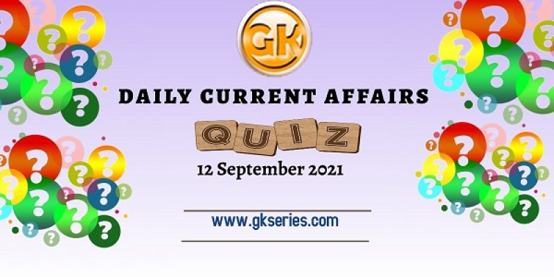 Daily Current Affairs Quiz – 12 September 2021 – Gkseries