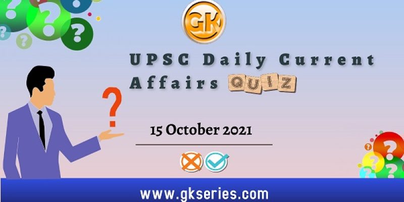 UPSC Daily Current Affairs Quiz – 15 October 2021