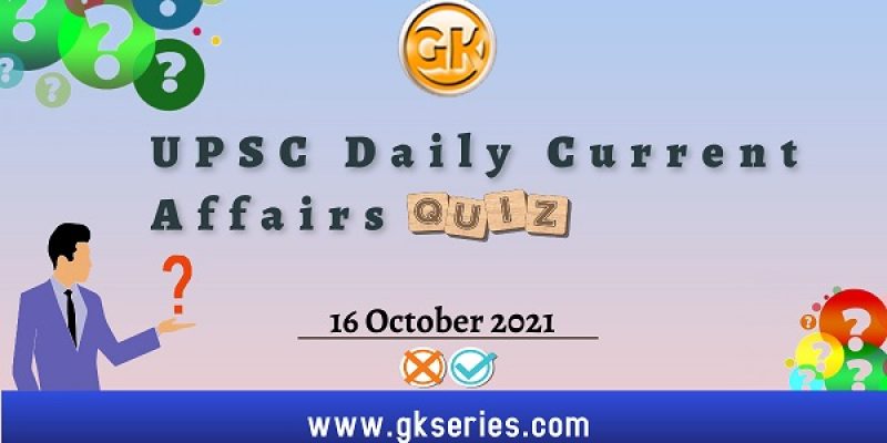 UPSC Daily Current Affairs Quiz – 16 October 2021
