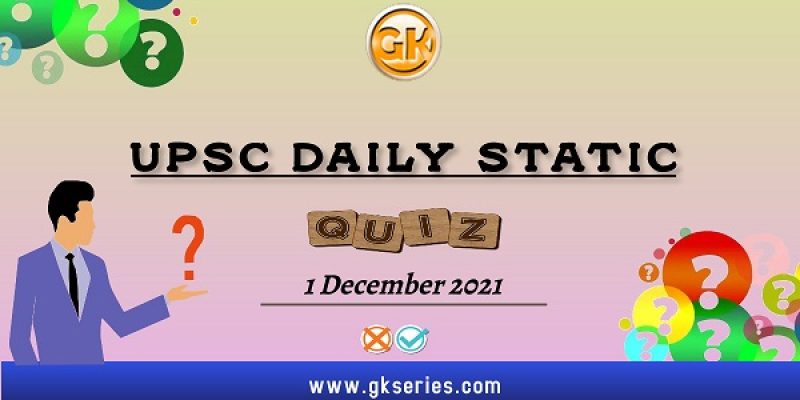 UPSC Daily Static Quiz – 1 December 2021 | Gkseries