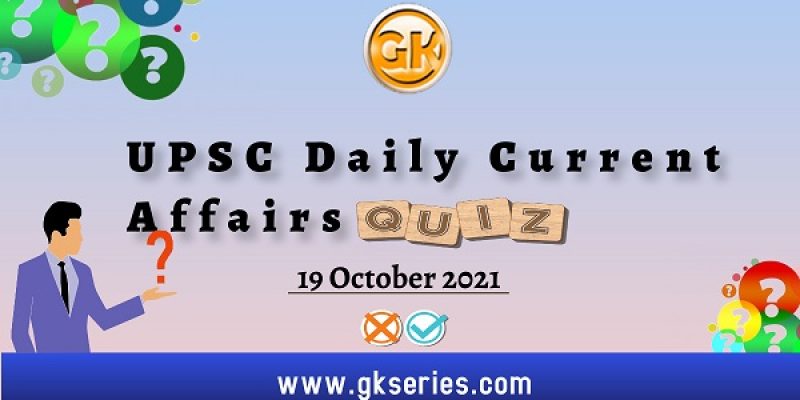 UPSC Daily Current Affairs Quiz – 19 October 2021