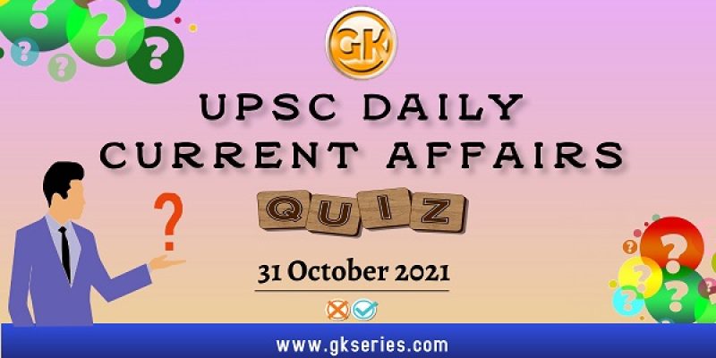 UPSC Daily Current Affairs Quiz – 31 October 2021
