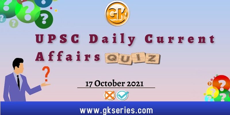 UPSC Daily Current Affairs Quiz – 17 October 2021