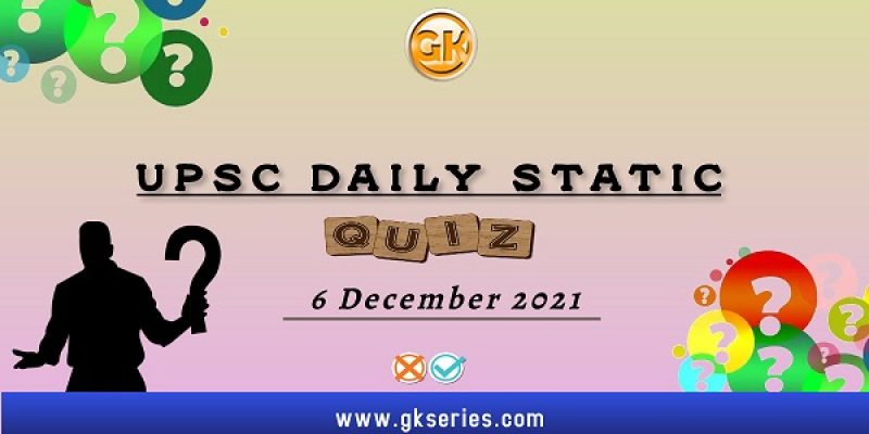 UPSC Daily Static Quiz – 6 December 2021