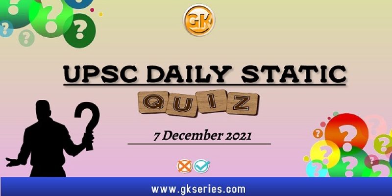 UPSC Daily Static Quiz – 7 December 2021