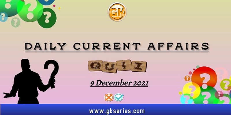 Daily Current Affairs Quiz – 9 December 2021 | Gkseries