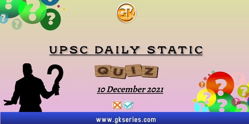 UPSC Daily Static Quiz – 10 December 2021