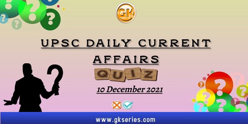 UPSC Daily Current Affairs Quiz: 10 December 2021