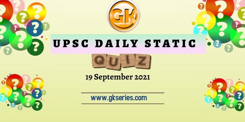 UPSC Daily Static Quiz – 19 September 2021 | Gkseries