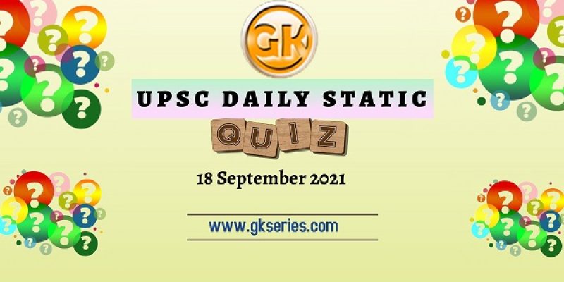 UPSC Daily Static Quiz – 18 September 2021 – Gkseries