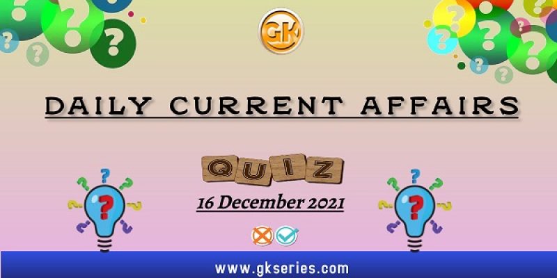 Daily Current Affairs Quiz – 16 December 2021 | Gkseries