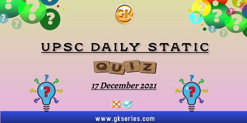 UPSC Daily Static Quiz – 17 December 2021