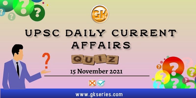 UPSC Daily Current Affairs Quiz – 15 November 2021