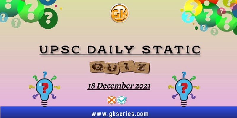 UPSC Daily Static Quiz – 18 December 2021