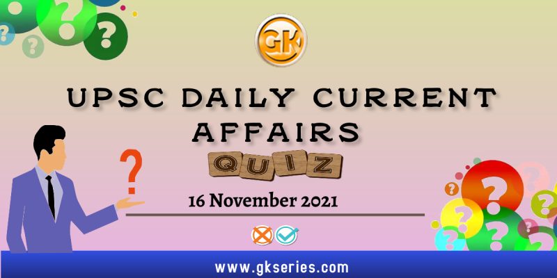 UPSC Daily Current Affairs Quiz – 16 November 2021