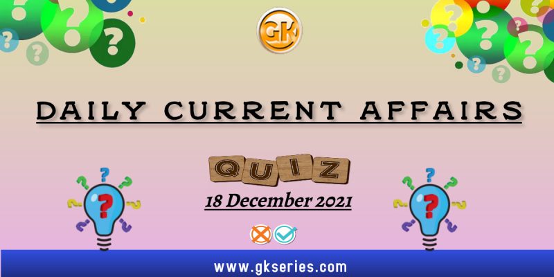 Daily Current Affairs Quiz – 18 December 2021 | Gkseries