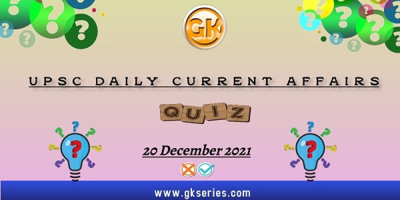 UPSC Daily Current Affairs Quiz: 20 December 2021