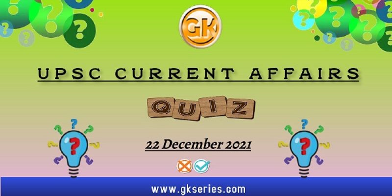 UPSC Daily Current Affairs Quiz: 22 December 2021