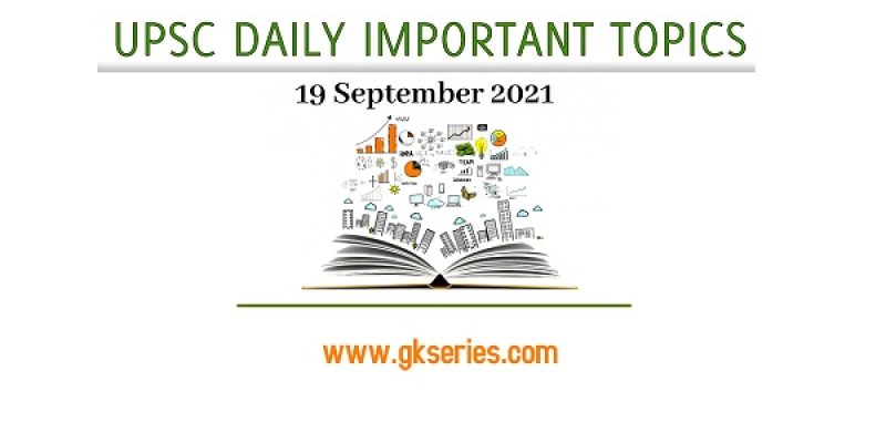 UPSC Daily Important Topics- 19 September 2021 | Gkseries