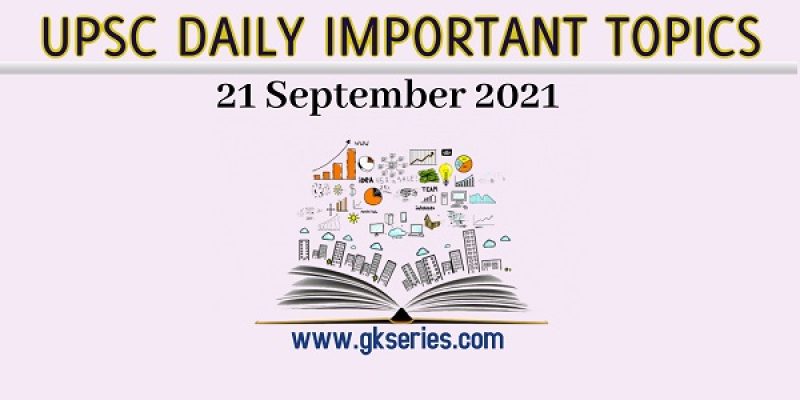UPSC Daily Important Topic – 21 September 2021 | Gkseries