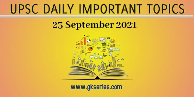 UPSC Daily Important Topic – 23 September 2021