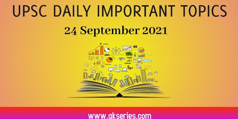 UPSC Daily Important Topic – 24 September 2021