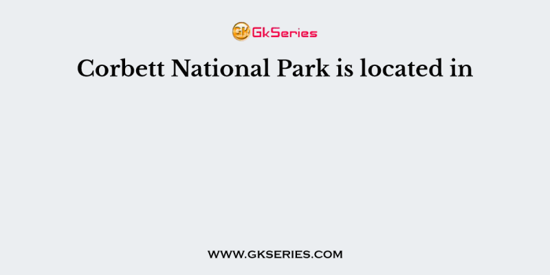 Corbett National Park is located in