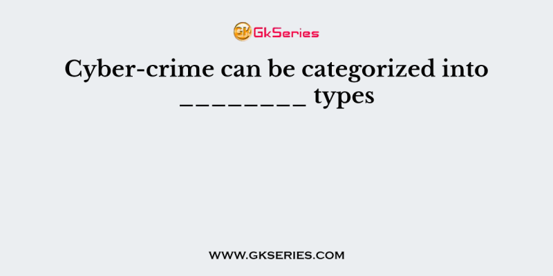 Cyber-crime can be categorized into ________ types