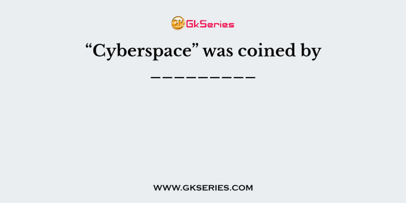 “Cyberspace” was coined by _________