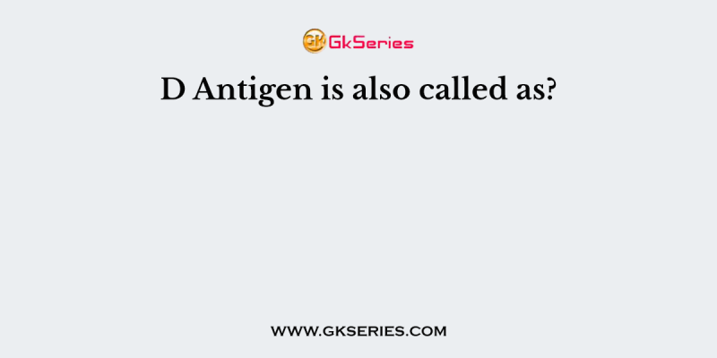 D Antigen is also called as?