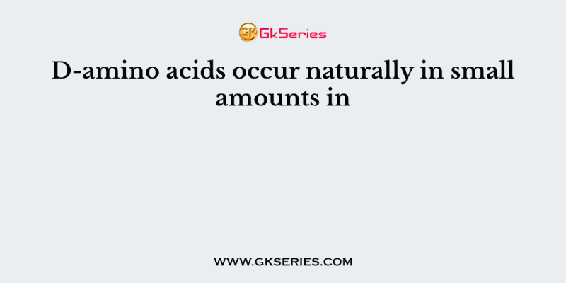 D-amino acids occur naturally in small amounts in