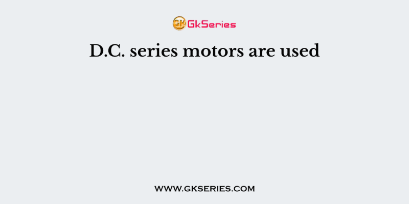 D.C. series motors are used