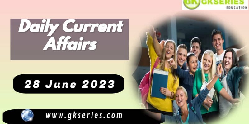 28 June 2023 Current Affairs – The Day’s Top News | GKSERIES