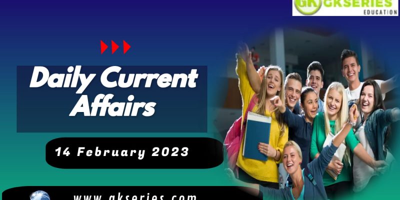 14 February 2023 Current Affairs – The Day’s Top News | GKSERIES
