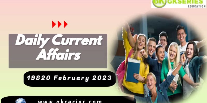 19&20 February 2023 Current Affairs – The Day’s Top News | GKSERIES