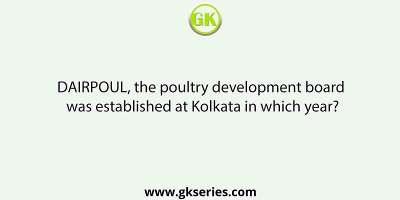 DAIRPOUL, the poultry development board was established at Kolkata in which year?