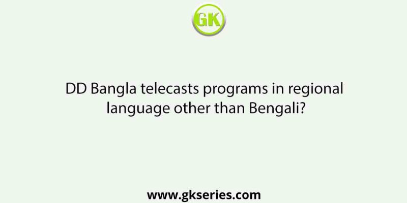 DD Bangla telecasts programs in regional language other than Bengali?